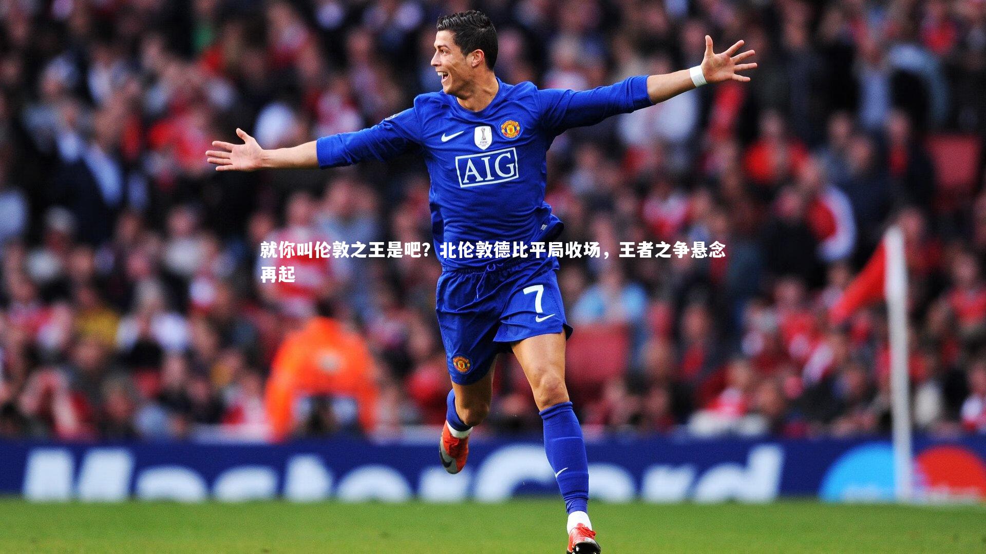 就你叫伦敦之王是吧？北伦敦德比平局收场，王者之争悬念再起