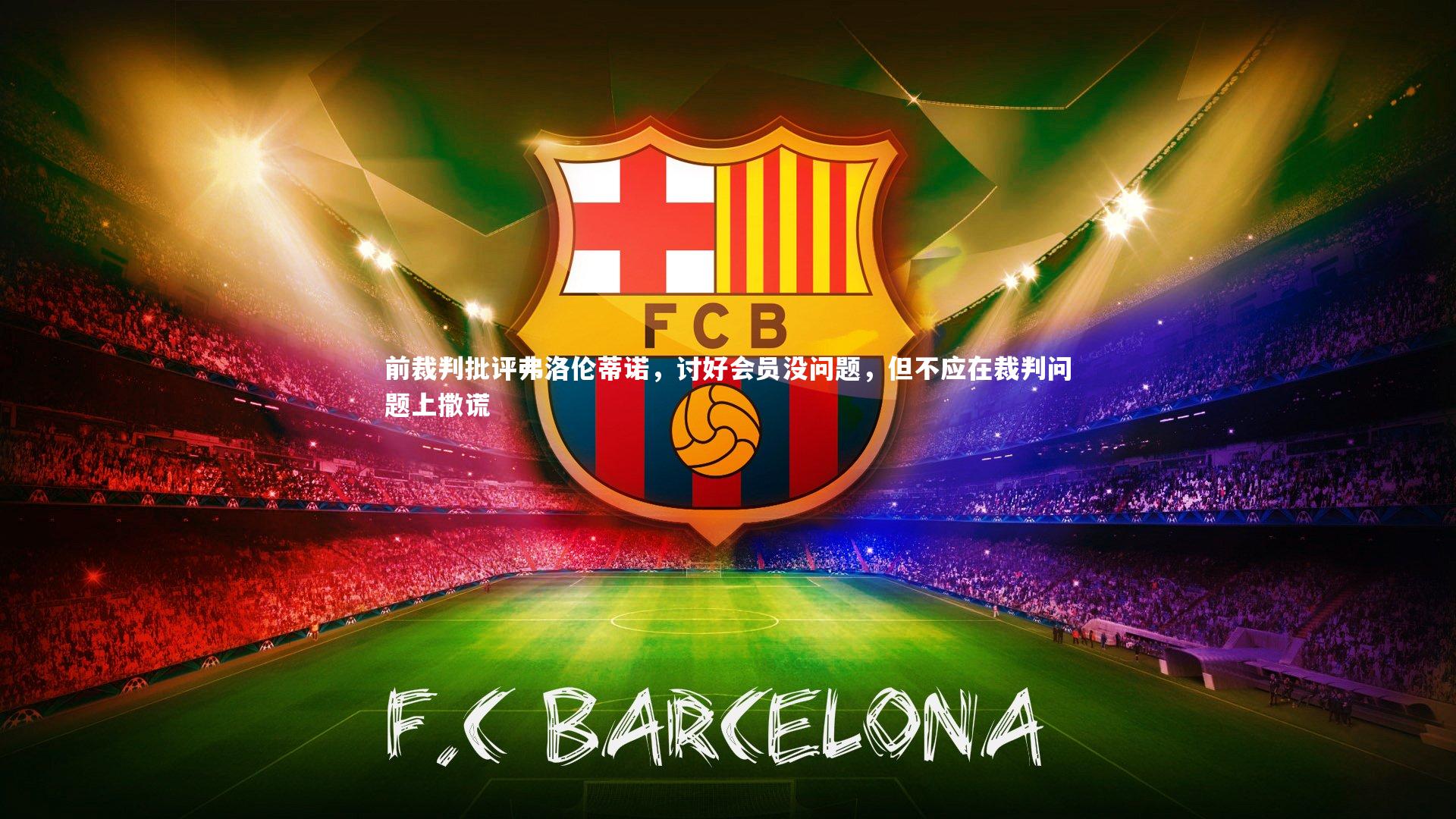 前裁判批评弗洛伦蒂诺，讨好会员没问题，但不应在裁判问题上撒谎